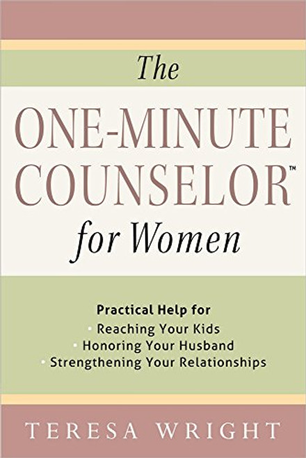 The One-Minute Counselor for Women: Practical Help for *Reaching Your Kids *Honoring Your Husband *Strengthening Your Relationships