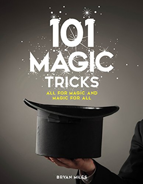 101 Magic Tricks: Any Time. Any Place. - Step by step instructions to engage, challenge, and entertain At Home, In the Street, At School, In the Office, At a Party
