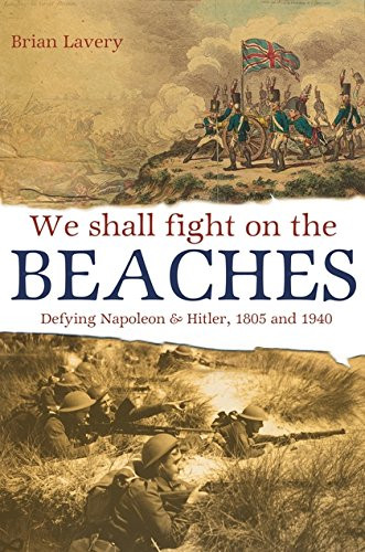 We Shall Fight On The Beaches: Defying Napoleon and Hitler, 1805 and 1940