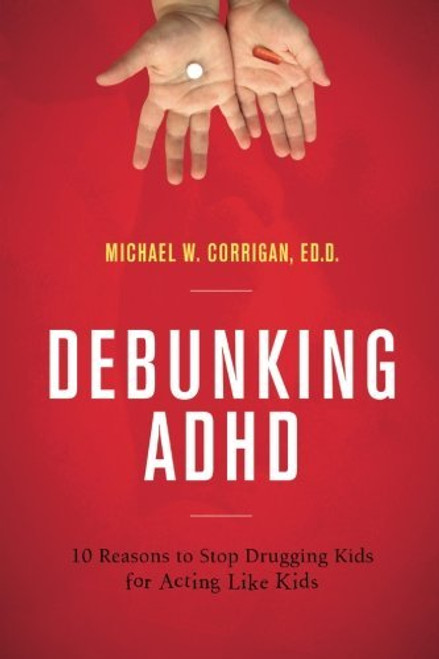 Debunking ADHD: 10 Reasons to Stop Drugging Kids for Acting Like Kids