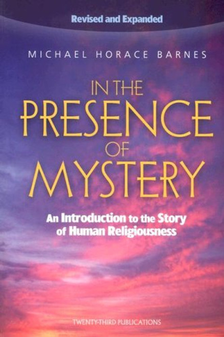 In The Presence Of Mystery: An Introduction To The Story Of Human Religiousness