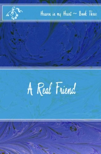 A Real Friend (Heaven in my Heart (pre/early teen series)) (Volume 3)