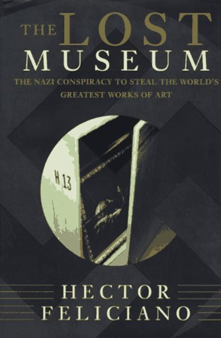 The Lost Museum: The Nazi Conspiracy To Steal The World's Greatest Works Of Art