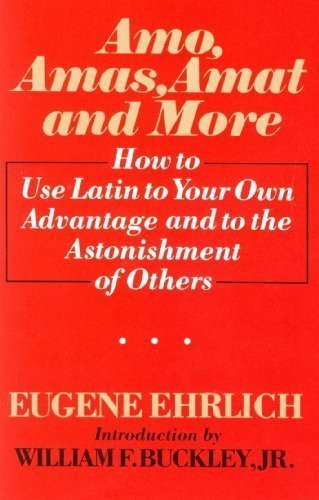 Amo, Amas, Amat, and More: How to Use Latin to Your Own Advantage and to the Astonishment of Others