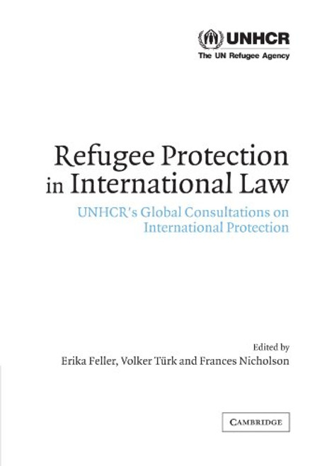 Refugee Protection in International Law: UNHCR's Global Consultations on International Protection Refugee Protection in International Law: UNHCR's Global Consultations on International Protection