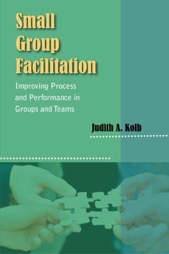 Small Group Facilitation: Improving Process and Performance in Groups and Teams