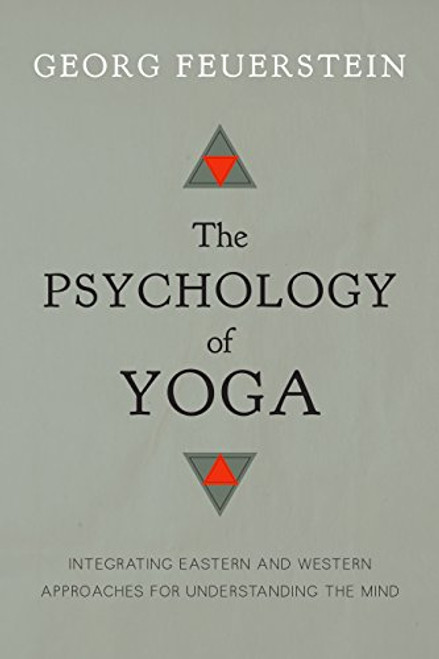 The Psychology of Yoga: Integrating Eastern and Western Approaches for Understanding the Mind The Psychology of Yoga: Integrating Eastern and Western Approaches for Understanding the Mind