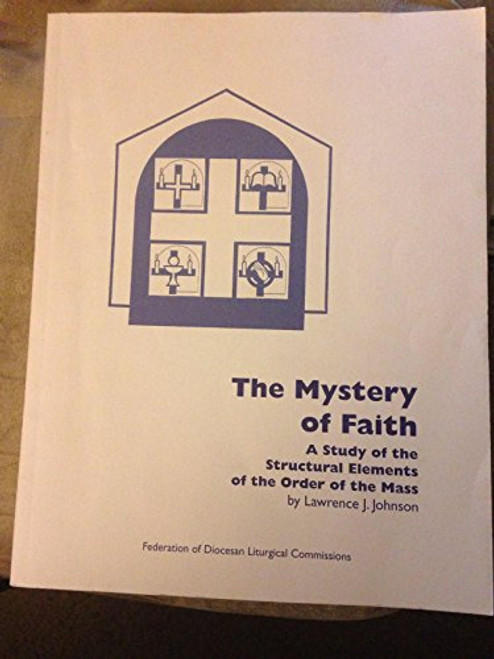 Mystery of Faith: A Study of the Structural Elements of the Order of Mass