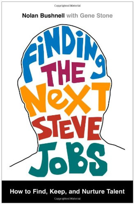 Finding the Next Steve Jobs: How to Find, Keep, and Nurture Talent