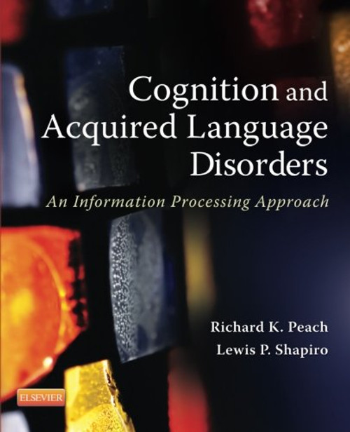 Cognition and Acquired Language Disorders: An Information Processing Approach, 1e Cognition and Acquired Language Disorders: An Information Processing Approach, 1e