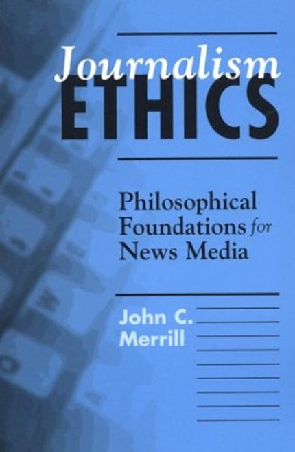 Journalism Ethics: Philosophical Foundations for News Media