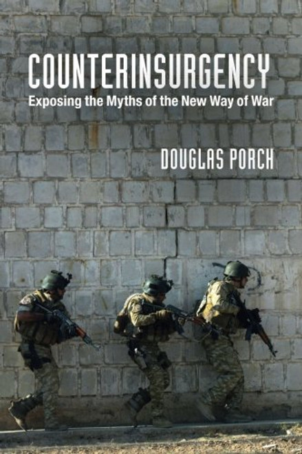 Counterinsurgency: Exposing the Myths of the New Way of War