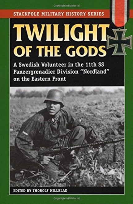 Twilight of the Gods: A Swedish Volunteer in the 11th SS Panzergrenadier Division Nordland on the Eastern Front (Stackpole Military History Series)