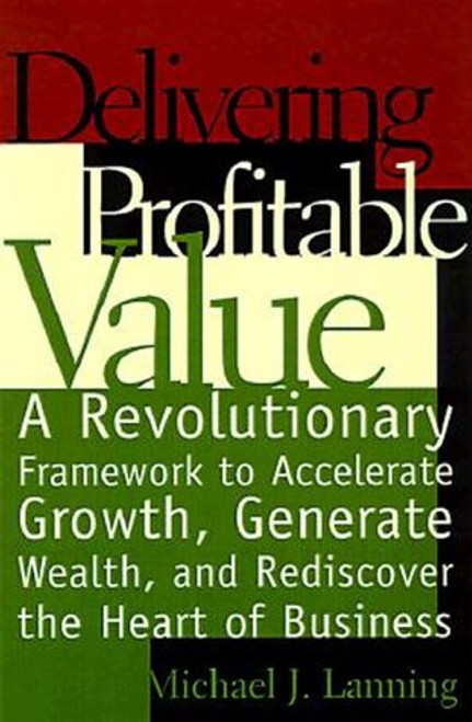 Delivering Profitable Value: A Revolutionary Framework To Accelerate Growth, Generate Wealth, And Rediscover The Heart Of Business Delivering Profitable Value: A Revolutionary Framework To Accelerate Growth, Generate Wealth, And Rediscover The Heart Of Business