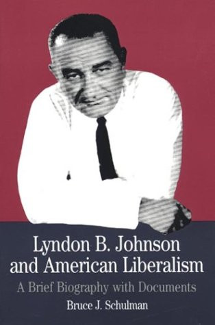 Lyndon B. Johnson and American Liberalism: A Brief Biography with Documents (The Bedford Series in History and Culture)