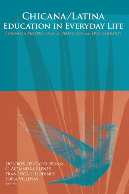 Chicana/Latina Education in Everyday Life: Feminista Perspectives on Pedagogy And Epistemology