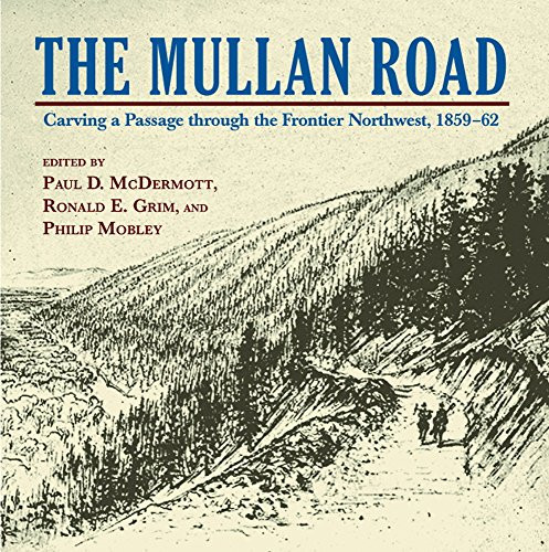 Mullan Road, The: Carving a Passage trhough the Frontier Northwest, 1859-62
