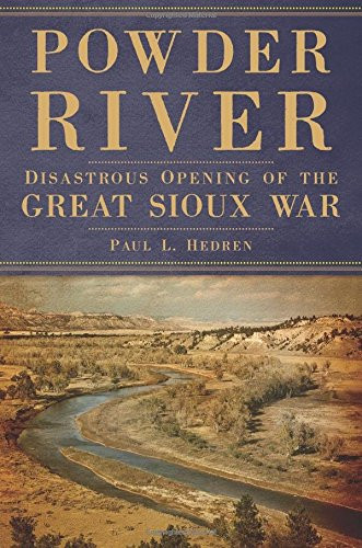 Powder River: Disastrous Opening of the Great Sioux War