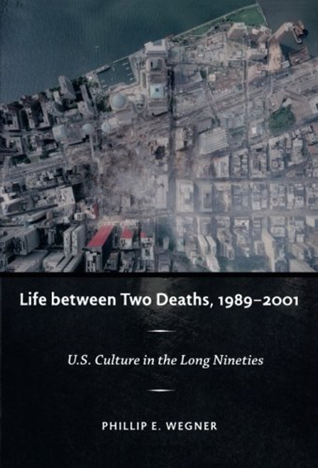 Life between Two Deaths, 1989-2001: U.S. Culture in the Long Nineties (Post-Contemporary Interventions)