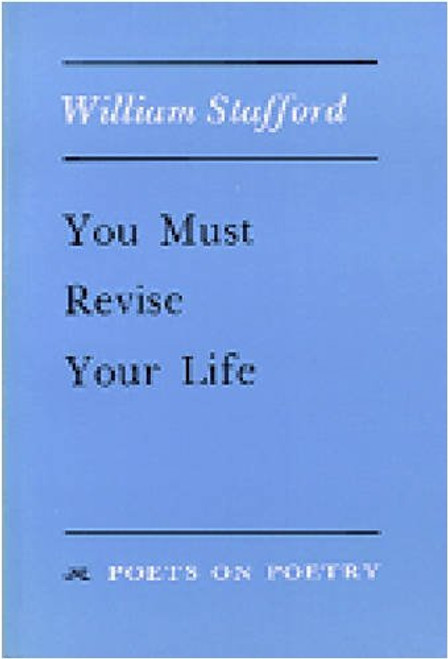 You Must Revise Your Life (Poets on Poetry)