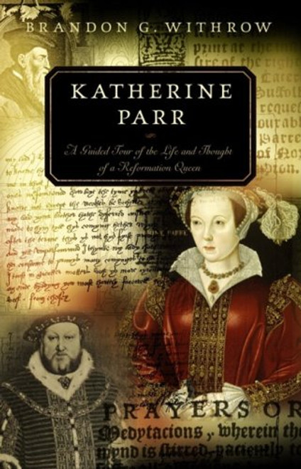 Katherine Parr: A Guided Tour of the Life and Thought of a Reformation Queen (Guided Tour of Church History)