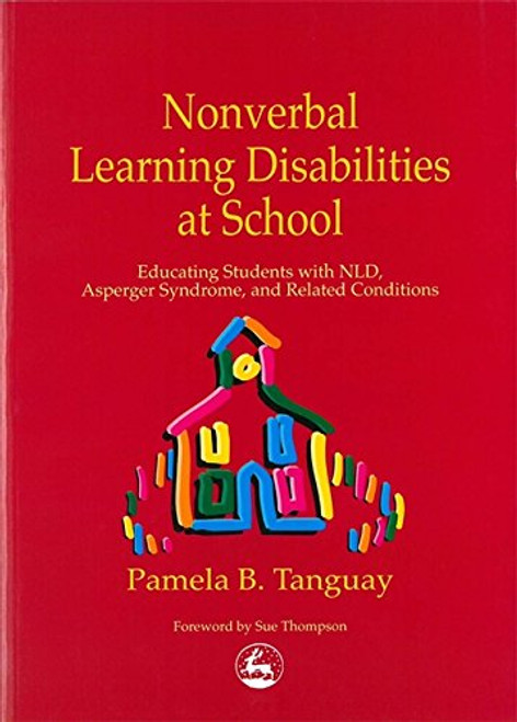 Nonverbal Learning Disabilities at School: Educating Students with NLD, Asperger Syndrome and Related Conditions Nonverbal Learning Disabilities at School: Educating Students with NLD, Asperger Syndrome and Related Conditions
