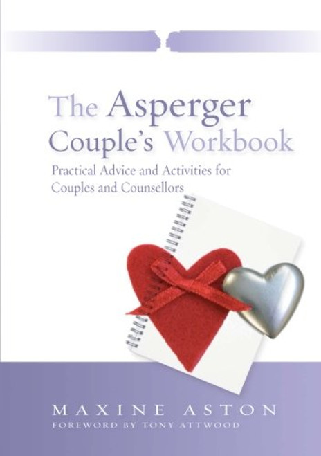 The Asperger Couple's Workbook: Practical Advice and Activities for Couples and Counsellors The Asperger Couple's Workbook: Practical Advice and Activities for Couples and Counsellors