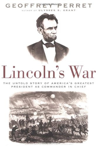 Lincoln's War: The Untold Story of America's Greatest President as Commander in Chief