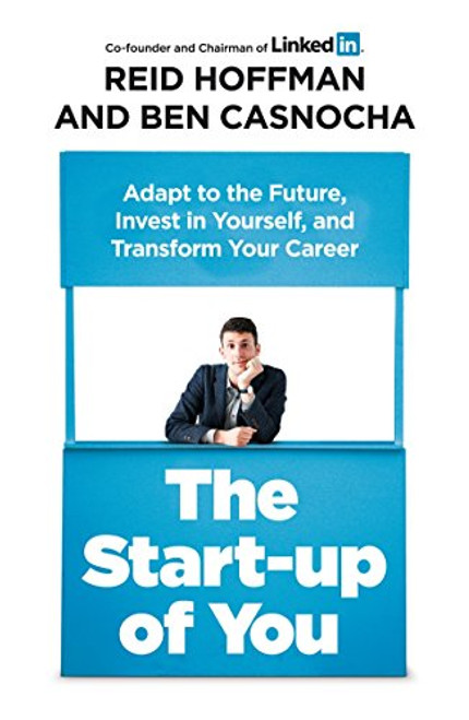 Start-Up of You Adapt to the Future, Invest in Yourself, and Transform Your Career Start-Up of You Adapt to the Future, Invest in Yourself, and Transform Your Career