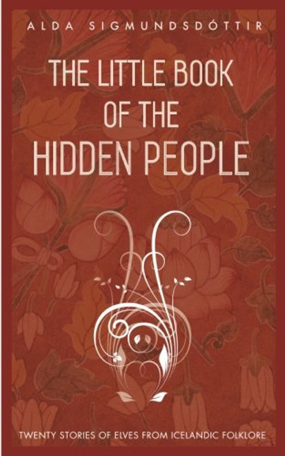 The Little Book of the Hidden People: Twenty stories of elves from Icelandic folklore The Little Book of the Hidden People: Twenty stories of elves from Icelandic folklore