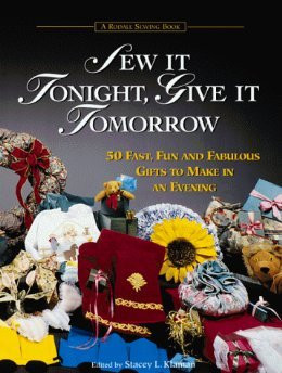Sew It Tonight, Give It Tomorrow: Fifty Fast, Fun, and Fabulous Gifts to Make in an Evening
