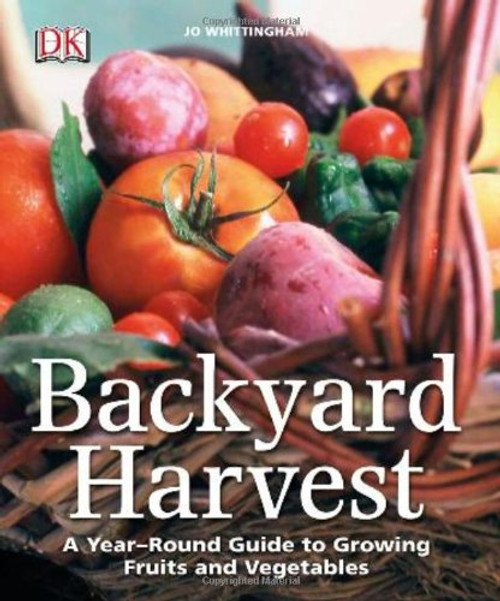 Backyard Harvest: A year-round guide to growing fruit and vegetables