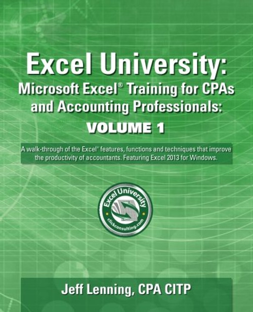 Excel University Volume 1 - Featuring Excel 2013 for Windows: Microsoft Excel Training for CPAs and Accounting Professionals (Excel University - Featuring Excel 2013 for Windows)