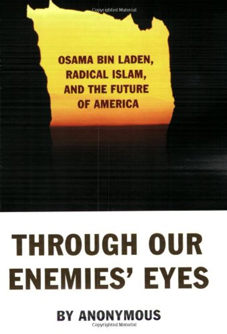 Through Our Enemies' Eyes: Osama bin Laden, Radical Islam, and the Future of America