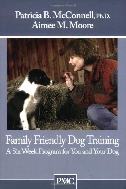 Family Friendly Dog Training: A Six Week Program for You and Your Dog