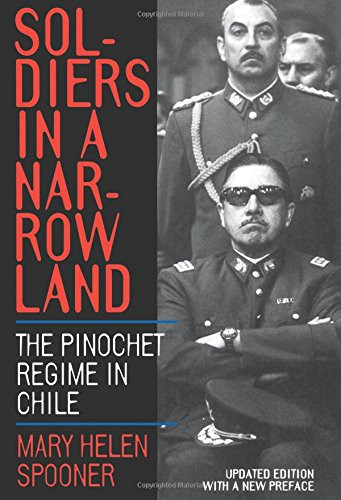 Soldiers in a Narrow Land: The Pinochet Regime in Chile, Updated Edition