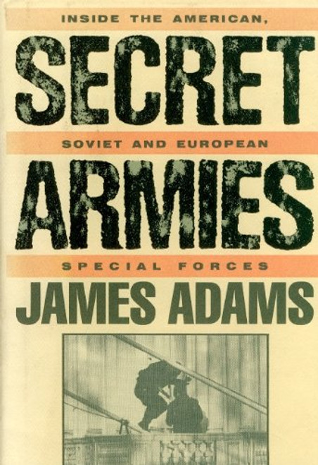 Secret Armies: Inside the American Soviet and European Special Forces