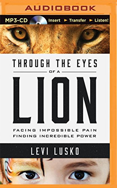 Through the Eyes of a Lion: Facing Impossible Pain, Finding Incredible Power