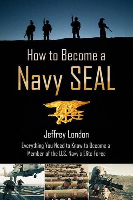 How to Become a Navy SEAL: Everything You Need to Know to Become a Member of the US Navy's Elite Force