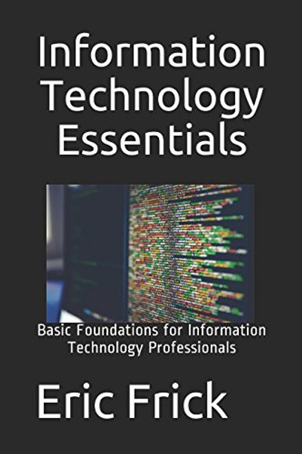 Information Technology Essentials: Basic Foundations for Information Technology Professionals Information Technology Essentials: Basic Foundations for Information Technology Professionals