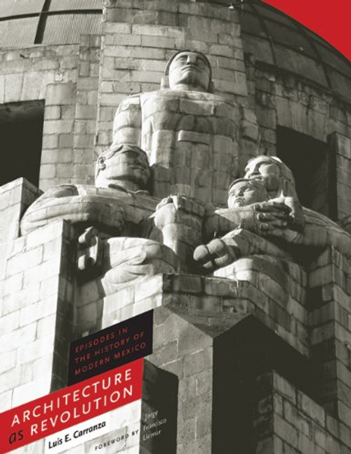Architecture as Revolution: Episodes in the History of Modern Mexico (Roger Fullington Series in Architecture)