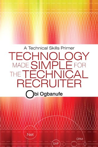 Technology Made Simple for the Technical Recruiter: A Technical Skills Primer