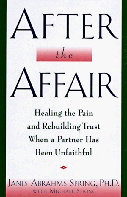 After the Affair: Healing the Pain and Rebuilding Trust When a Partner Has Been Unfaithful
