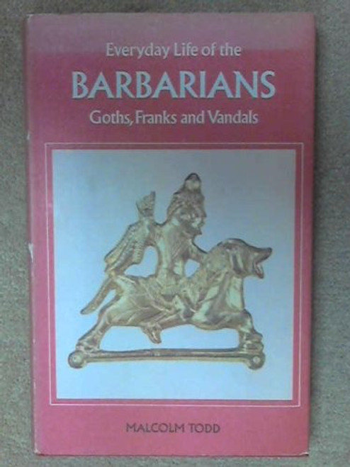 Everyday Life of the Barbarians: Goths, Franks and Vandals
