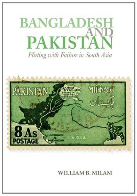 Bangladesh and Pakistan: Flirting with Failure in South Asia (ADST-DACOR Diplomats and Diplomacy)