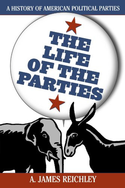 The Life of the Parties: A History of American Political Parties