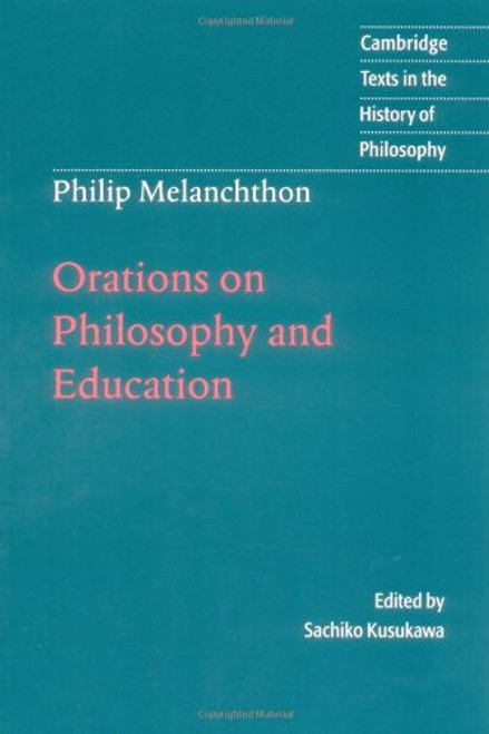 Melanchthon: Orations on Philosophy and Education (Cambridge Texts in the History of Philosophy)