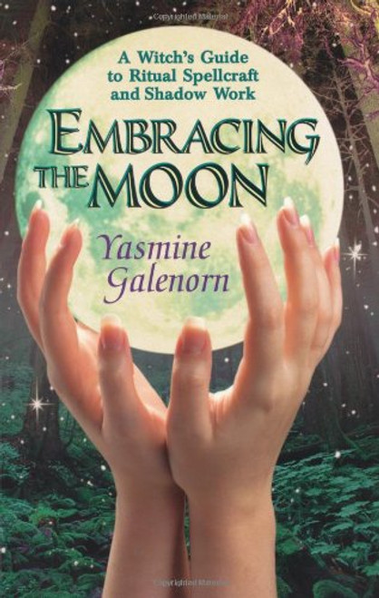 Embracing the Moon: A Witch's Guide to Rituals, Spellcraft and Shadow Work