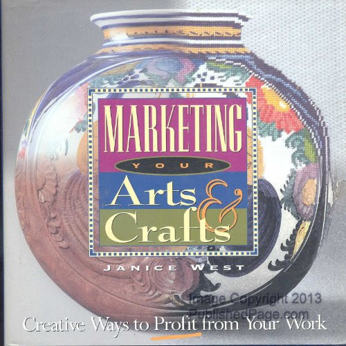 Marketing Your Arts & Crafts: Creative Ways to Profit from Your Work