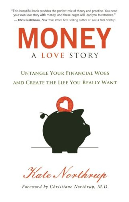 Money, A Love Story: Untangle Your Financial Woes and Create the Life You Really Want